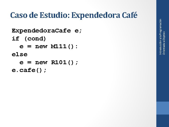 Expendedora. Cafe e; if (cond) e = new M 111(): else e = new