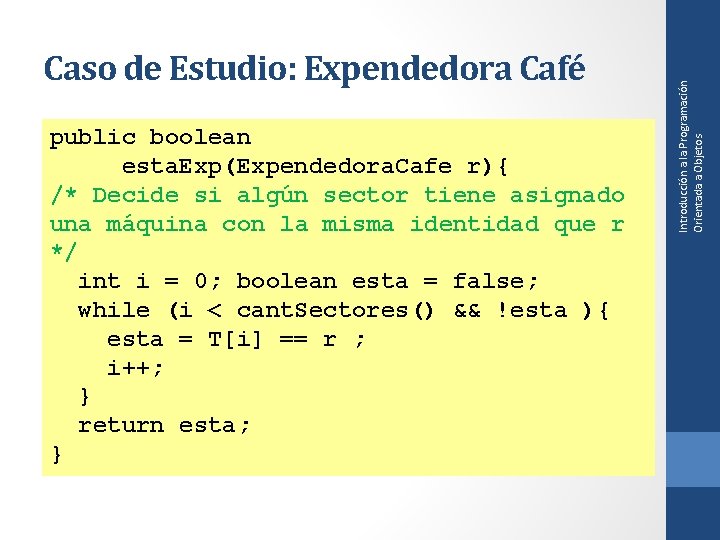 public boolean esta. Exp(Expendedora. Cafe r){ /* Decide si algún sector tiene asignado una