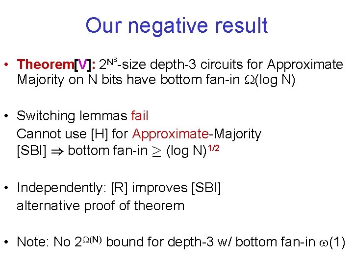 Our negative result N 2 -size • Theorem[V]: depth-3 circuits for Approximate Majority on