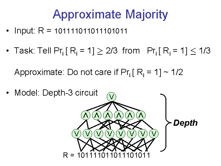 Approximate Majority • Input: R = 10111101101011 • Task: Tell Pri [ Ri =