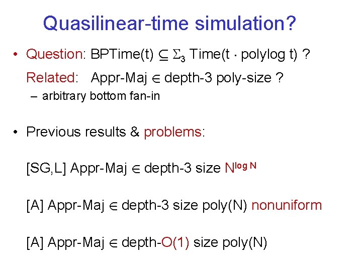 Quasilinear-time simulation? • Question: BPTime(t) µ 3 Time(t ¢ polylog t) ? Related: Appr-Maj