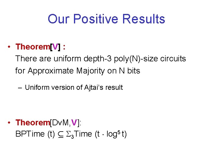 Our Positive Results • Theorem[V] : There are uniform depth-3 poly(N)-size circuits for Approximate