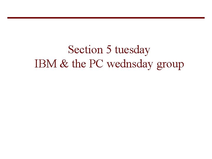Section 5 tuesday IBM & the PC wednsday group 