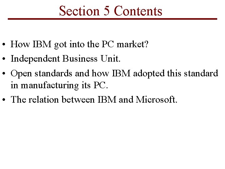 Section 5 Contents • How IBM got into the PC market? • Independent Business