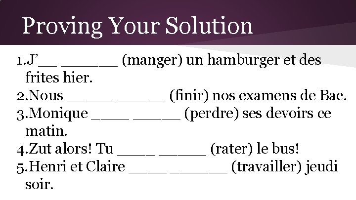 Proving Your Solution 1. J’__ ______ (manger) un hamburger et des frites hier. 2.