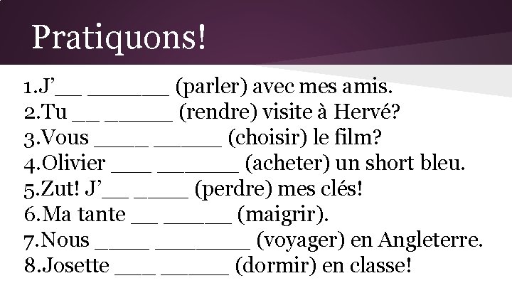 Pratiquons! 1. J’__ ______ (parler) avec mes amis. 2. Tu __ _____ (rendre) visite