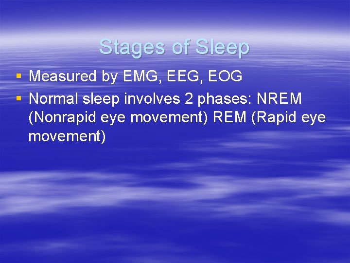 Stages of Sleep § Measured by EMG, EEG, EOG § Normal sleep involves 2