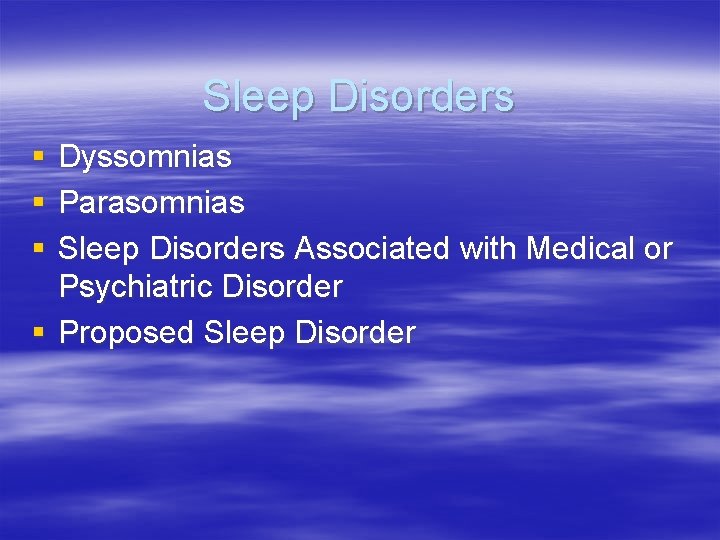 Sleep Disorders § § § Dyssomnias Parasomnias Sleep Disorders Associated with Medical or Psychiatric