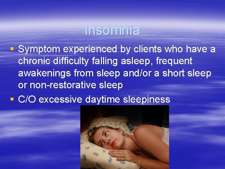 Insomnia § Symptom experienced by clients who have a chronic difficulty falling asleep, frequent