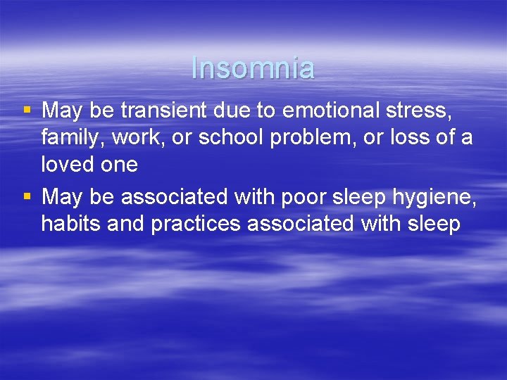 Insomnia § May be transient due to emotional stress, family, work, or school problem,