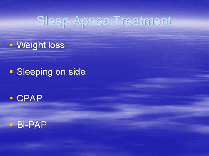 Sleep Apnea Treatment § Weight loss § Sleeping on side § CPAP § Bi-PAP