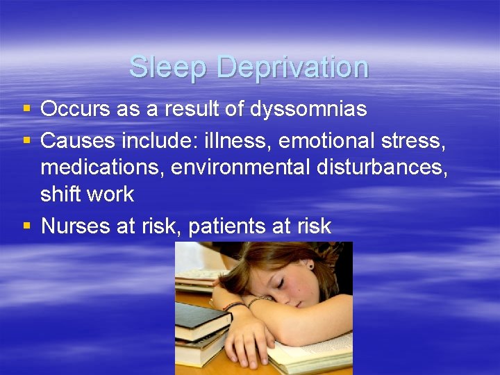Sleep Deprivation § Occurs as a result of dyssomnias § Causes include: illness, emotional