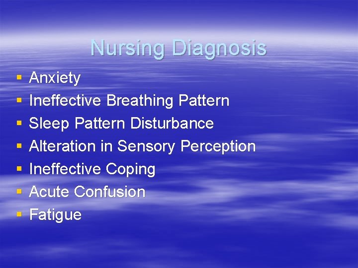 Nursing Diagnosis § § § § Anxiety Ineffective Breathing Pattern Sleep Pattern Disturbance Alteration