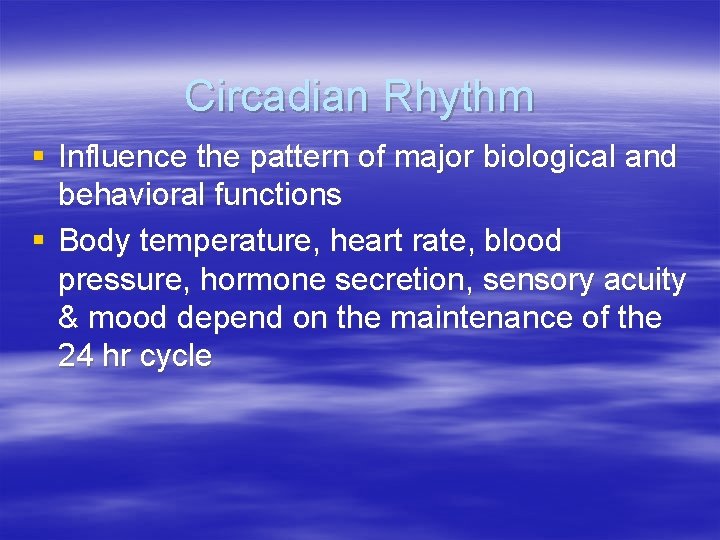 Circadian Rhythm § Influence the pattern of major biological and behavioral functions § Body