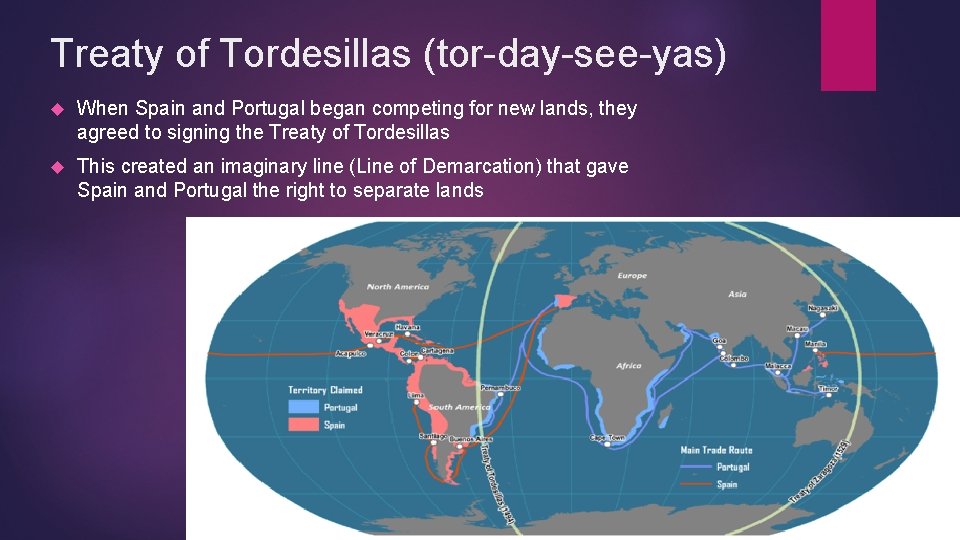 Treaty of Tordesillas (tor-day-see-yas) When Spain and Portugal began competing for new lands, they