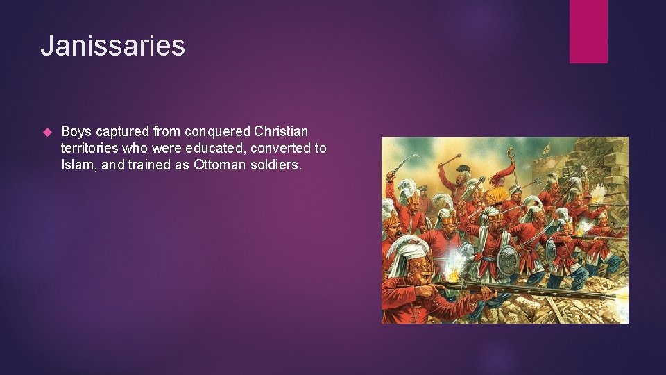 Janissaries Boys captured from conquered Christian territories who were educated, converted to Islam, and