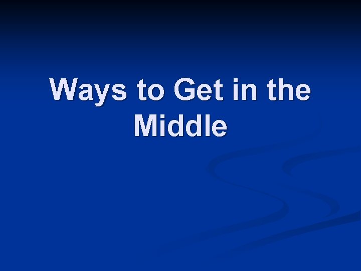 Ways to Get in the Middle 