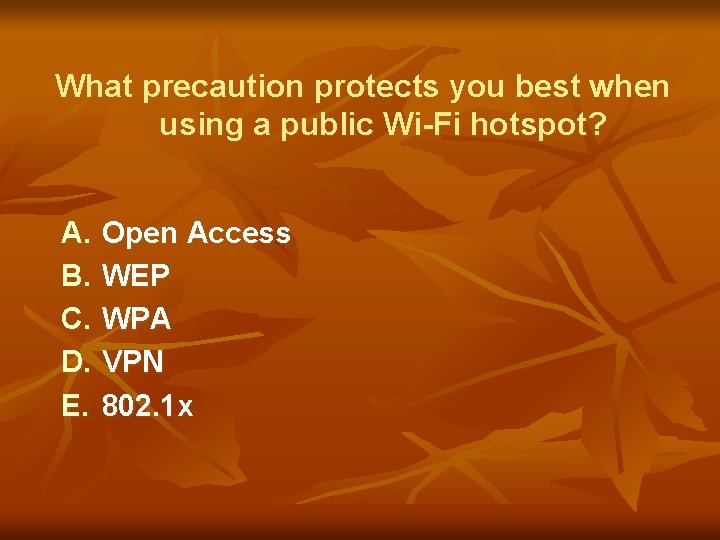 What precaution protects you best when using a public Wi-Fi hotspot? A. B. C.