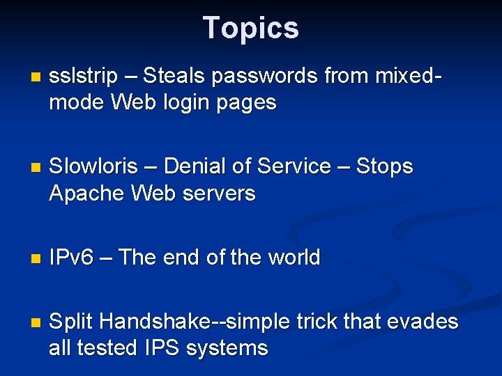 Topics n sslstrip – Steals passwords from mixedmode Web login pages n Slowloris –