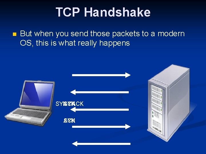 TCP Handshake n But when you send those packets to a modern OS, this