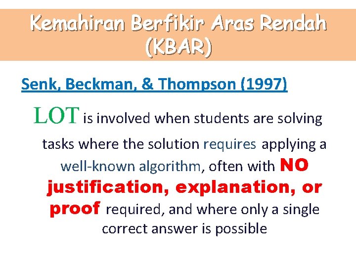 Kemahiran Berfikir Aras Rendah (KBAR) Senk, Beckman, & Thompson (1997) LOT is involved when