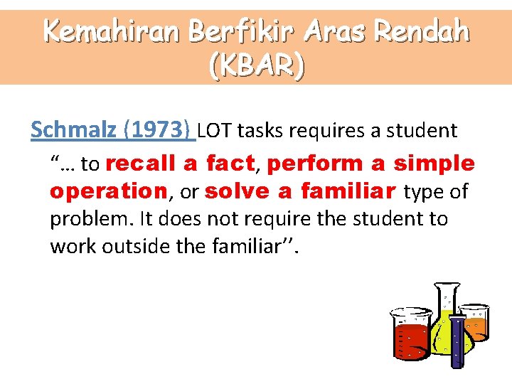 Kemahiran Berfikir Aras Rendah (KBAR) Schmalz (1973) LOT tasks requires a student “… to