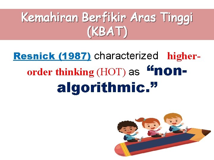 Kemahiran Berfikir Aras Tinggi (KBAT) Resnick (1987) characterized higher- order thinking (HOT) as “non-