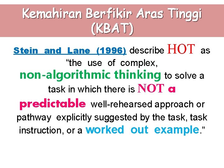 Kemahiran Berfikir Aras Tinggi (KBAT) Stein and Lane (1996) describe HOT as “the use