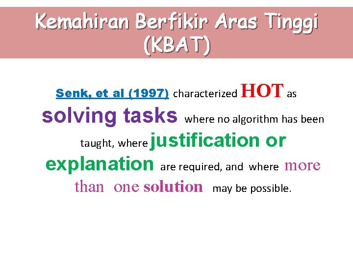 Kemahiran Berfikir Aras Tinggi (KBAT) Senk, et al (1997) characterized HOT as solving tasks