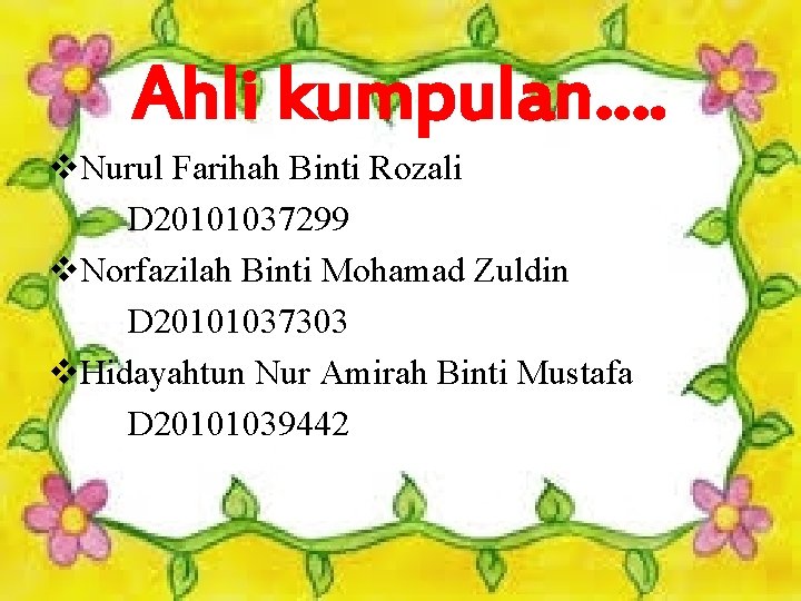 Ahli kumpulan…. v. Nurul Farihah Binti Rozali D 20101037299 v. Norfazilah Binti Mohamad Zuldin