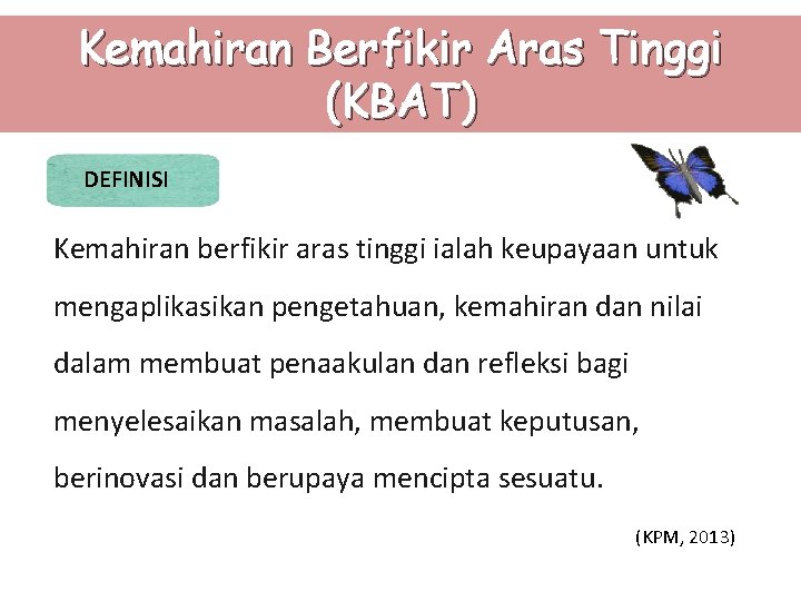 Kemahiran Berfikir Aras Tinggi (KBAT) DEFINISI Kemahiran berfikir aras tinggi ialah keupayaan untuk mengaplikasikan