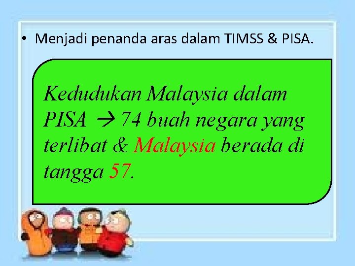  • Menjadi penanda aras dalam TIMSS & PISA. Kedudukan Malaysia dalam PISA 74