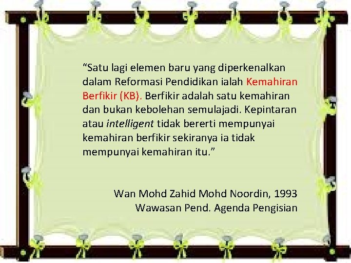 “Satu lagi elemen baru yang diperkenalkan dalam Reformasi Pendidikan ialah Kemahiran Berfikir (KB). Berfikir