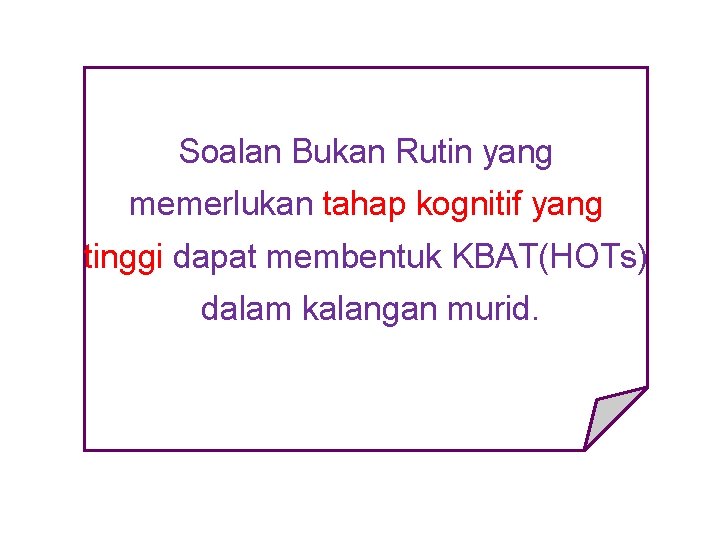 Soalan Bukan Rutin yang memerlukan tahap kognitif yang tinggi dapat membentuk KBAT(HOTs) dalam kalangan