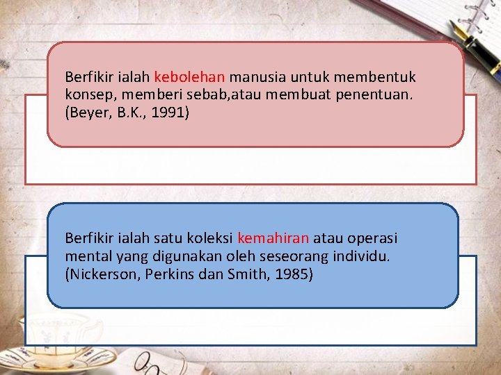 Berfikir ialah kebolehan manusia untuk membentuk konsep, memberi sebab, atau membuat penentuan. (Beyer, B.