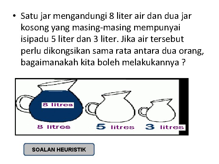  • Satu jar mengandungi 8 liter air dan dua jar kosong yang masing-masing