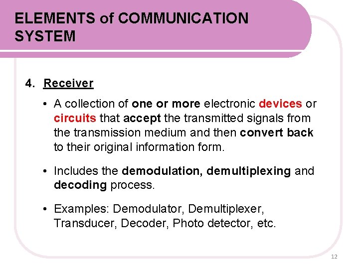 ELEMENTS of COMMUNICATION SYSTEM 4. Receiver • A collection of one or more electronic