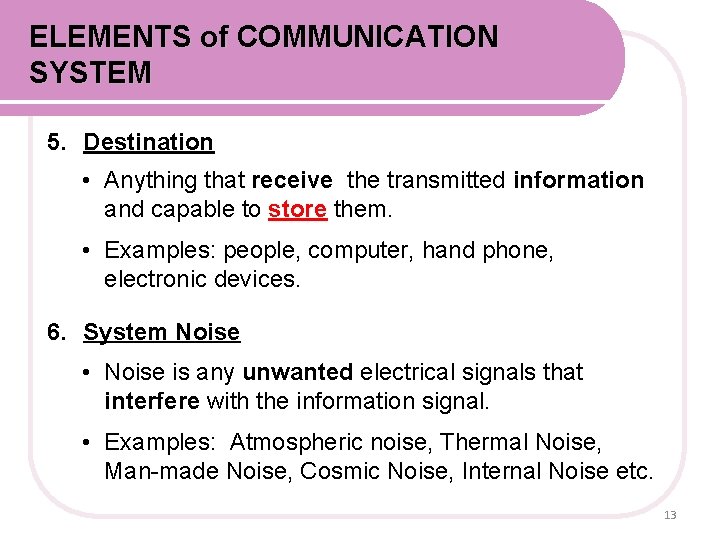 ELEMENTS of COMMUNICATION SYSTEM 5. Destination • Anything that receive the transmitted information and