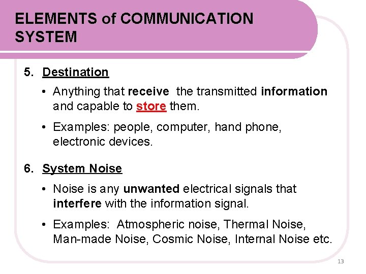 ELEMENTS of COMMUNICATION SYSTEM 5. Destination • Anything that receive the transmitted information and ELEMENTS of COMMUNICATION SYSTEM 5. Destination • Anything that receive the transmitted information and