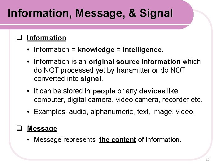 Information, Message, & Signal q Information • Information = knowledge = intelligence. • Information