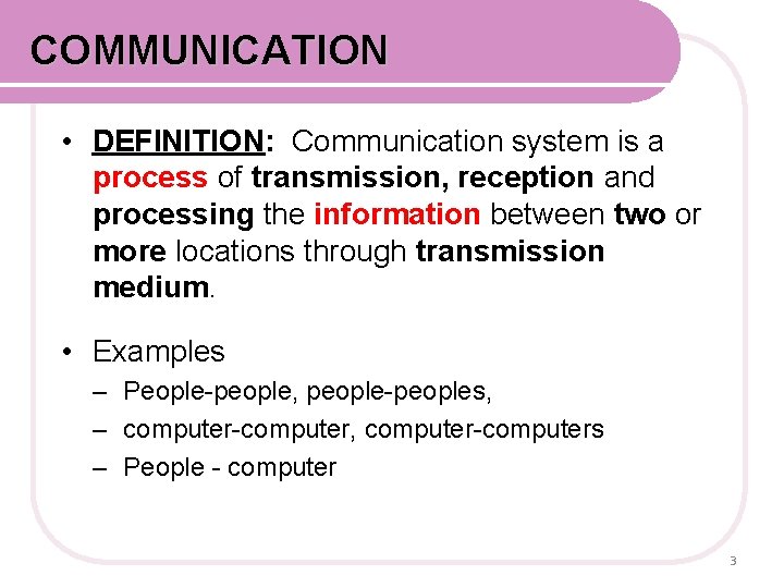 COMMUNICATION • DEFINITION: Communication system is a process of transmission, reception and processing the