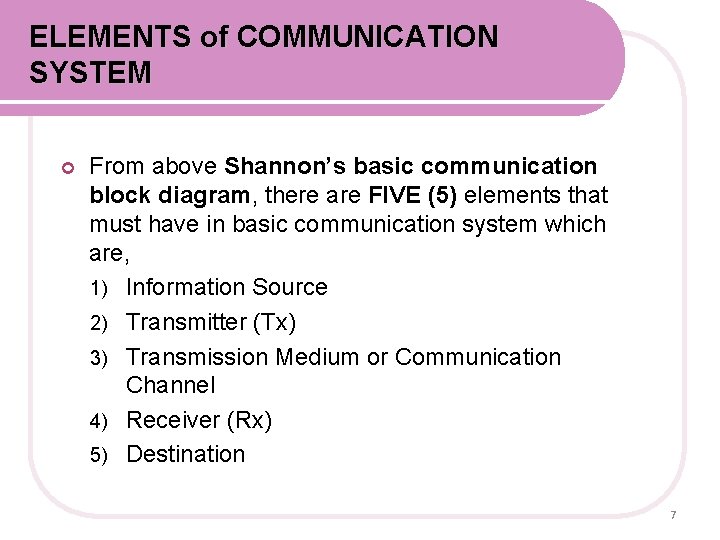 ELEMENTS of COMMUNICATION SYSTEM From above Shannon’s basic communication block diagram, there are FIVE