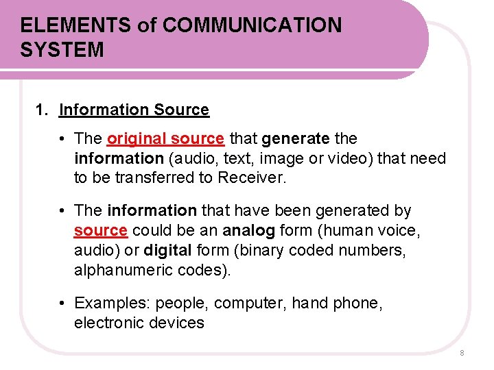 ELEMENTS of COMMUNICATION SYSTEM 1. Information Source • The original source that generate the