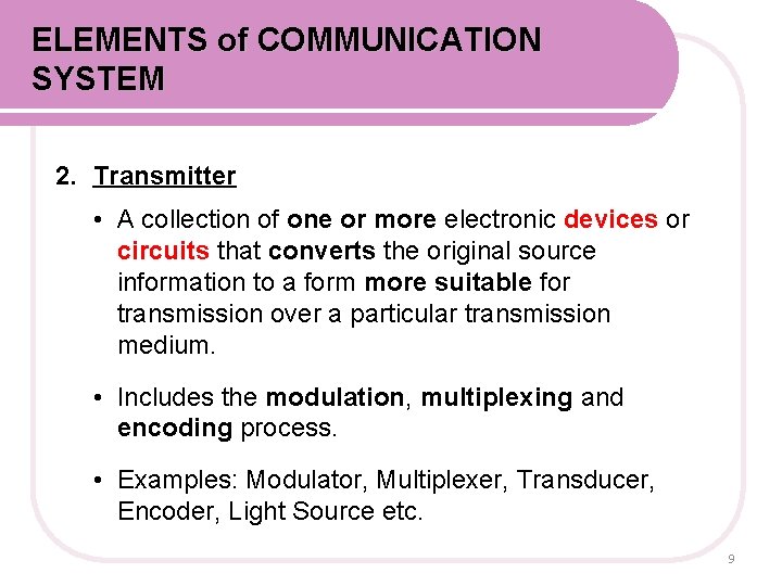 ELEMENTS of COMMUNICATION SYSTEM 2. Transmitter • A collection of one or more electronic ELEMENTS of COMMUNICATION SYSTEM 2. Transmitter • A collection of one or more electronic