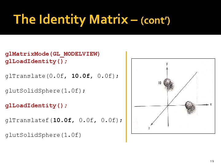 The Identity Matrix – (cont’) gl. Matrix. Mode(GL_MODELVIEW) gl. Load. Identity(); gl. Translate(0. 0