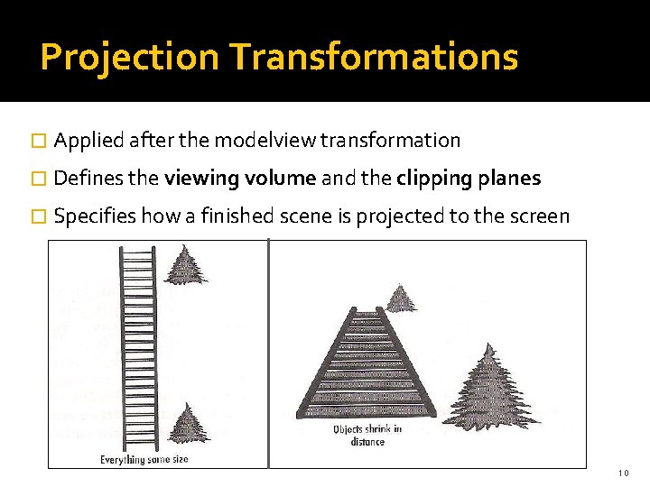 Projection Transformations � Applied after the modelview transformation � Defines the viewing volume and