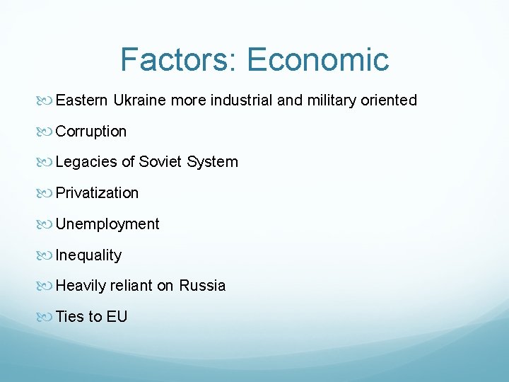 Factors: Economic Eastern Ukraine more industrial and military oriented Corruption Legacies of Soviet System