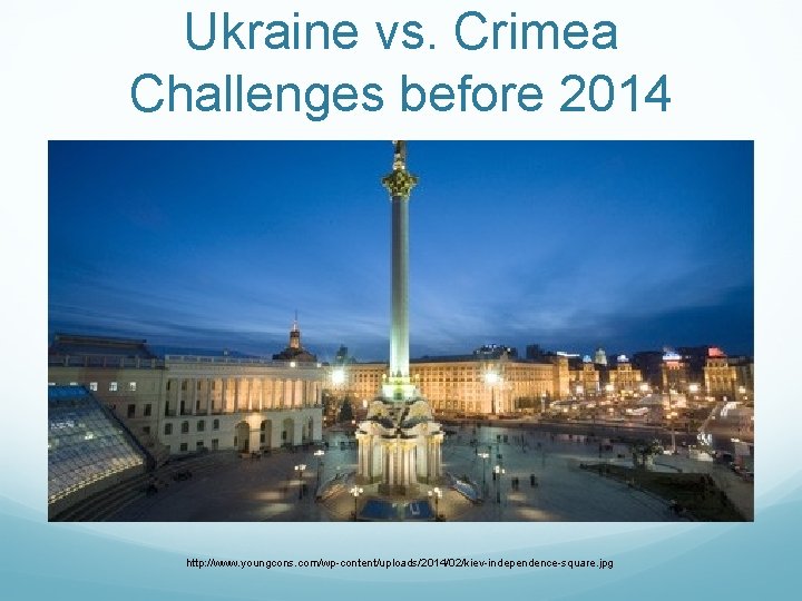 Ukraine vs. Crimea Challenges before 2014 http: //www. youngcons. com/wp-content/uploads/2014/02/kiev-independence-square. jpg 