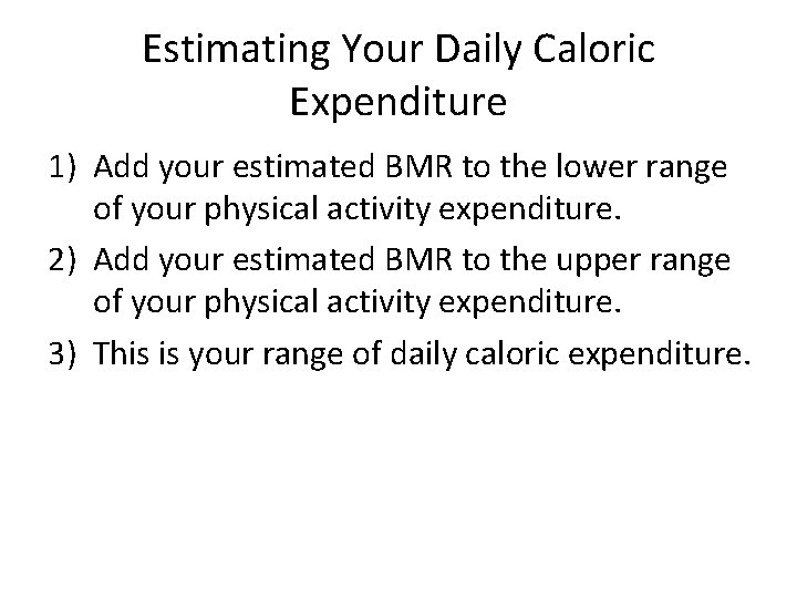 Estimating Your Daily Caloric Expenditure 1) Add your estimated BMR to the lower range