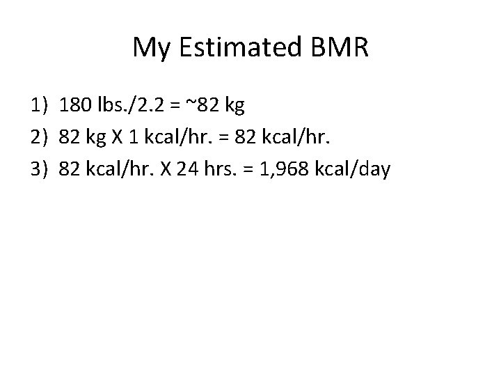 My Estimated BMR 1) 180 lbs. /2. 2 = ~82 kg 2) 82 kg